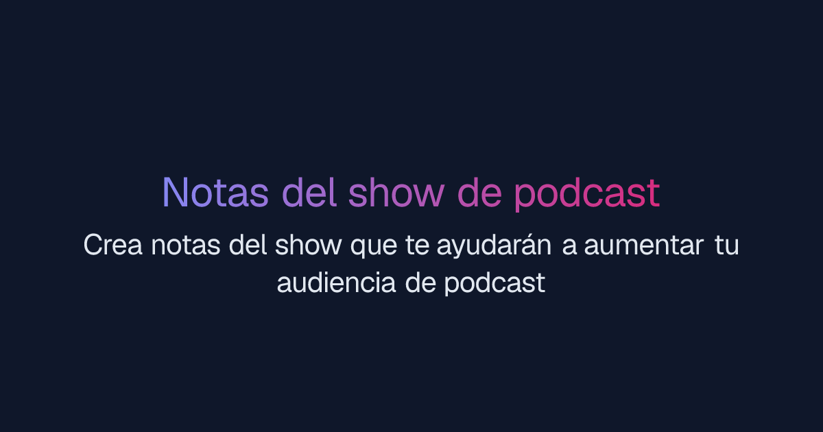 Notas del show de podcast | Easy-Peasy.AI