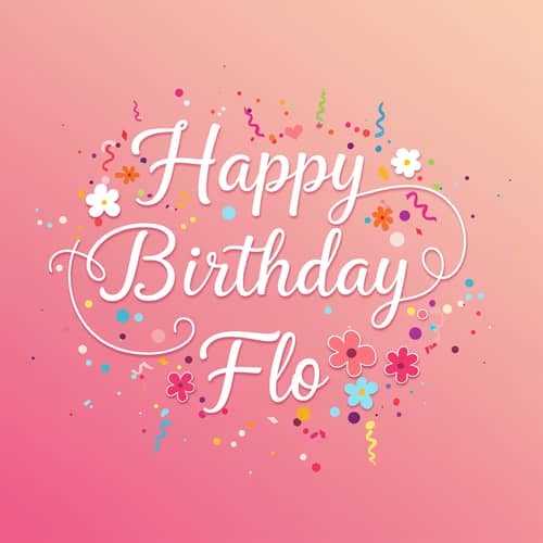 Happy Birthday Flo - Celebrate in Style!