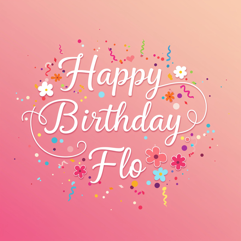 Happy Birthday Flo - Celebrate in Style! Happy Birthday Flo - Celebrate in Style!